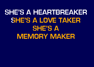 SHE'S A HEARTBREAKER
SHE'S A LOVE TAKER
SHE'S A
MEMORY MAKER