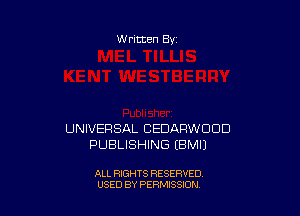 W ritten Bs-

UNIVERSAL CEDARWDDD
PUBLISHING (BMIJ

ALL RIGHTS RESERVED
USED BY PERMISSION