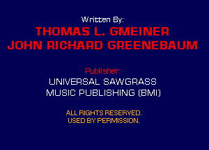 W ritten By

UNIVERSAL SAWGRASS
MUSIC PUBLISHING EBMU

ALL RIGHTS RESERVED
USED BY PERMISSION