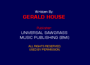 W ritten By

UNIVERSAL SAWGRASS
MUSIC PUBLISHING (BMIJ

ALL RIGHTS RESERVED
USED BY PERMISSION