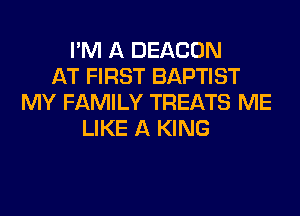 I'M A BEACON
AT FIRST BAPTIST
MY FAMILY TREATS ME
LIKE A KING