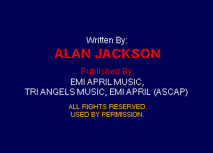 Written By

EMIAPRIL MUSIC,
TRI ANGELS MUSIC, EMI APRIL (ASCAP)

ALL RIGHTS RESERVED
USED BY PERMISSION