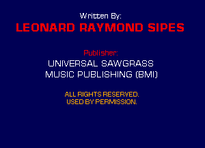 W ritcen By

UNIVERSAL SAWGRASS

MUSIC PUBLISHING EBMIJ

ALL RIGHTS RESERVED
USED BY PERMISSION