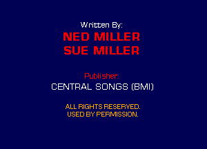 Written By

CENTRAL SONGS EBMIJ

ALL RIGHTS RESERVED
USED BY PERMISSION