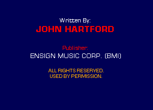 W ritten 8v

ENSIGN MUSIC CORP (BMIJ

ALL RIGHTS RESERVED
USED BY PERMISSION