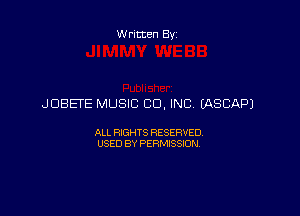 Written By

JUBETE MUSIC CO, INC EASCAPJ

ALL RIGHTS RESERVED
USED BY PERMISSION