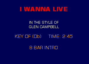 IN THE STYLE OF
GLEN CAMPBELL

KEY OF (Dbl TIME12i45

8 BAR INTRO