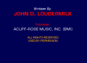 Written By

ACUFF-RDSE MUSIC, INC EBMIJ

ALL RIGHTS RESERVED
USED BY PERMISSION