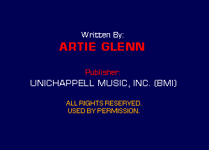 w rltten By

UNICHAPPELL MUSIC, INC EBMIJ

ALL RIGHTS RESERVED
USED BY PERMISSION