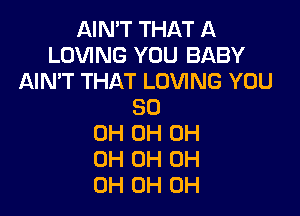 AIN'T THAT A
LOVING YOU BABY
AIN'T THAT LOVING YOU
80

0H 0H 0H
0H 0H 0H
0H 0H 0H