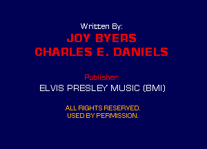 W ritten Bs-

ELVIS PRESLEY MUSIC EBMIJ

ALL RIGHTS RESERVED
USED BY PERMISSION
