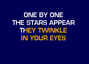 ONE BY ONE
THE STARS APPEAR
THEY TWNKLE
IN YOUR EYES