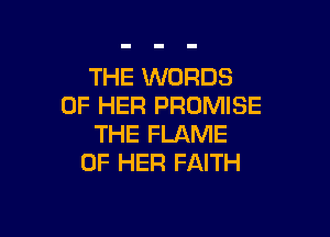 THE WORDS
OF HER PROMISE

THE FLAME
OF HER FAITH