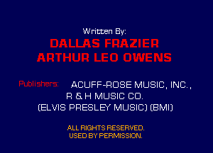 W ritten By

ACUFF-RDSE MUSIC, INC,
Fl 8H MUSIC CU
(ELVIS PRESLEY MUSIC) (BMIJ

ALL RIGHTS RESERVED
USED BY PERMISSJON
