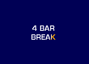 4 BAR
BREAK