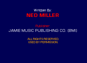 Written Byz

JAMIE MUSIC PUBLISHING CU. (BMIJ

ALL RIGHTS RESERVED,
USED BY PERMISSION