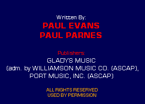 Written By

GLADYS MUSIC
Eadm. byWILLIAMSDN MUSIC CD. WSBAPJ.
PORT MUSIC, INC (ASCAPJ

ALL RIGHTS RESERVED
USED BY PERMISSION