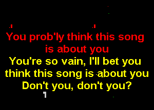 You prob'ly think this song
isaboutyou
You're so vain, I'll bet you
u nkH ssongisaboutyou

Don't you, don't you?
1 .