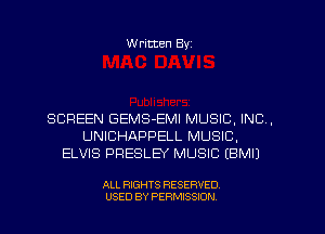 W ritten Byz

SCREEN GEMS-EMI MUSIC, INC,
UNICHAPPELL MUSIC,
ELVIS PRESLEY MUSIC (BMIJ

ALL RIGHTS RESERVED.
USED BY PERMISSION