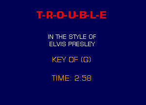 IN THE STYLE OF
ELVIS PRESLEY

KEY OF EGJ

TlMEt 258