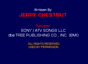 Written By

SONY ,fATV SONGS LLC

dba TREE PUBLISHING CO. INC EBMIJ

ALL RIGHTS RESERVED
USED BY PERMISSION