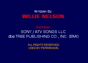 W ritten By

SONY JATV SONGS LLC
dba TREE PUBLISHING CO. INC EBMIJ

ALL RIGHTS RESERVED
USED BY PERMISSION
