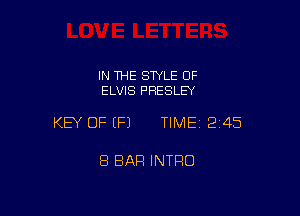 IN THE STYLE OF
ELVIS PRESLEY

KEY OF (P) TIME12i45

8 BAR INTRO