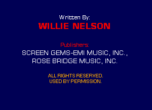 W ritten Byz

SCREEN GEMS-EMI MUSIC, INC,
ROSE BRIDGE MUSIC, INC,

ALL RIGHTS RESERVED.
USED BY PERMISSION