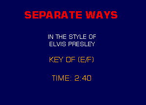 IN THE STYLE OF
ELVIS PRESLEY

KEY OF (EIFJ

TIMEi 240