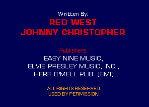 W ritten By

EASY NINE MUSIC,
ELVIS PRESLEY MUSIC, INC,
HERB D'MELL PUB EBMIJ

ALL RIGHTS RESERVED
USED BY PERMISSDN