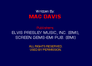 W ritten Byz

ELVIS PRESLEY MUSIC, INC. (BMIJ.
SCREEN GEMS-EMI PUB. (BMIJ

ALL RIGHTS RESERVED.
USED BY PERMISSION