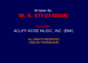 Written By

ACUFF-RDSE MUSIC, INC EBMIJ

ALL RIGHTS RESERVED
USED BY PERMISSION