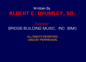 Written Byz

BRIDGE BUILDING MUSIC, INC (BMIJ

ALL RISHTS RESERVED
USED BY PERMSSION