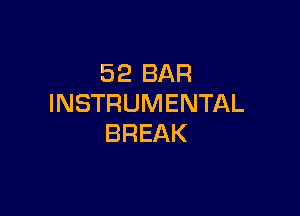52 BAR
INSTRUMENTAL

BREAK