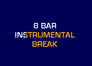 8 BAR

INSTRUMENTAL
BREAK