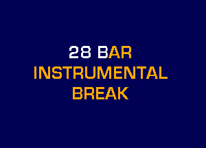 28 BAR
INSTRUMENTAL

BREAK