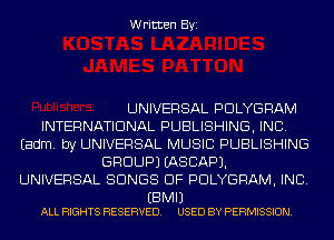 Written Byi

UNIVERSAL PDLYGRAM
INTERNATIONAL PUBLISHING, INC.
Eadm. by UNIVERSAL MUSIC PUBLISHING
GROUP) IASCAPJ.
UNIVERSAL SONGS OF PDLYGRAM, INC.

EBMIJ
ALL RIGHTS RESERVED. USED BY PERMISSION.