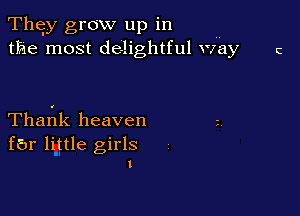 They grow up in ..
the most delightful way

Tharrlk heaven

far little girls
l