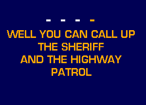 W'ELLY'CMCANCALLUI3
THE SHERIFF

AND THE HIGHWAY
PATROL