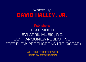 Written Byi

E R E MUSIC
EMI APRIL MUSIC, INC.
GUY HARMONICA PUBLISHING,
FREE FLOW PRODUCTIONS LTD IASCAPJ

ALL RIGHTS RESERVED.
USED BY PERMISSION.