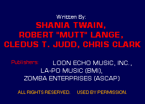 Written Byz

LUDN ECHO MUSIC, INC,
LA-PU MUSIC (BMIJ.
ZDMBA ENTERPRISES (ASCAP)

ALL RIGHTS RESERVED. USED BY PERMISSION