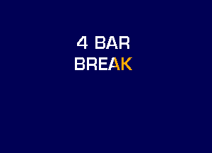 4 BAR
BREAK