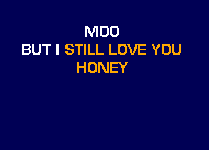 M00
BUT I STILL LOVE YOU
HONEY