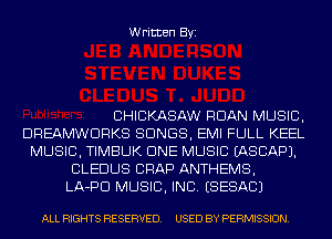 Written Byi

CHICKASAW RDAN MUSIC,
DREAMWDRKS SONGS, EMI FULL KEEL
MUSIC, TIMBUK CINE MUSIC IASCAPJ.
CLEDUS CRAP ANTHEMS,
LA-PD MUSIC, INC. ESESACJ

ALL RIGHTS RESERVED. USED BY PERMISSION.