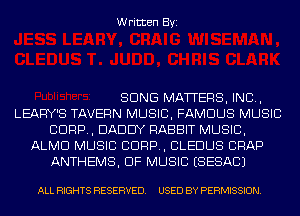 Written Byi

SONG MATTERS, IND,
LEARY'S TAVERN MUSIC, FAMOUS MUSIC
CORP, DADDY RABBIT MUSIC,
ALMD MUSIC CORP, CLEDUS CRAP
ANTHEMS, OF MUSIC ESESACJ

ALL RIGHTS RESERVED. USED BY PERMISSION.