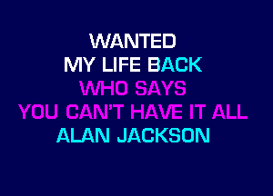 WANTED
MY LIFE BACK

ALAN JACKSON