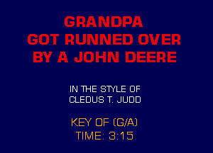 IN THE STYLE 0F
CLEDUS T, JUDD

KEY OF (CIA)
TIME 3 15