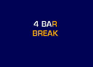 4 BAR
BREAK