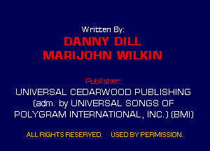 Written Byi

UNIVERSAL CEDARWDDD PUBLISHING
Eadm. by UNIVERSAL SONGS OF
PDLYGRAM INTERNATIONAL, INC.) EBMIJ

ALL RIGHTS RESERVED. USED BY PERMISSION.