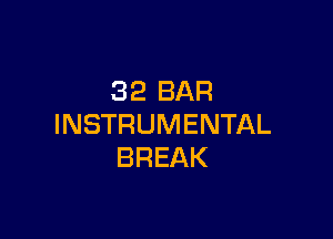 32 BAR

INSTRUMENTAL
BREAK